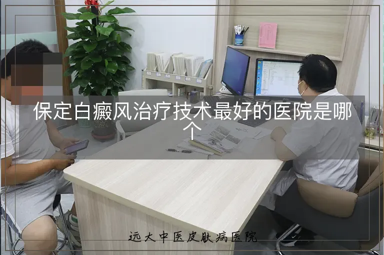 保定白癜风治疗技术最好的医院是哪个