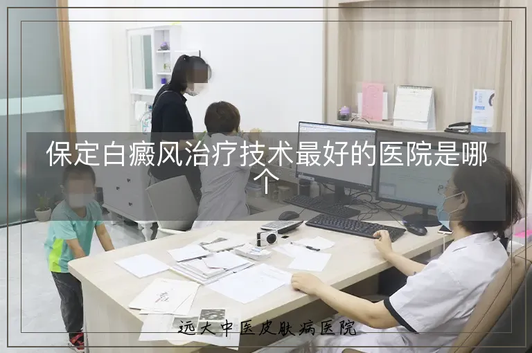 保定白癜风治疗技术最好的医院是哪个