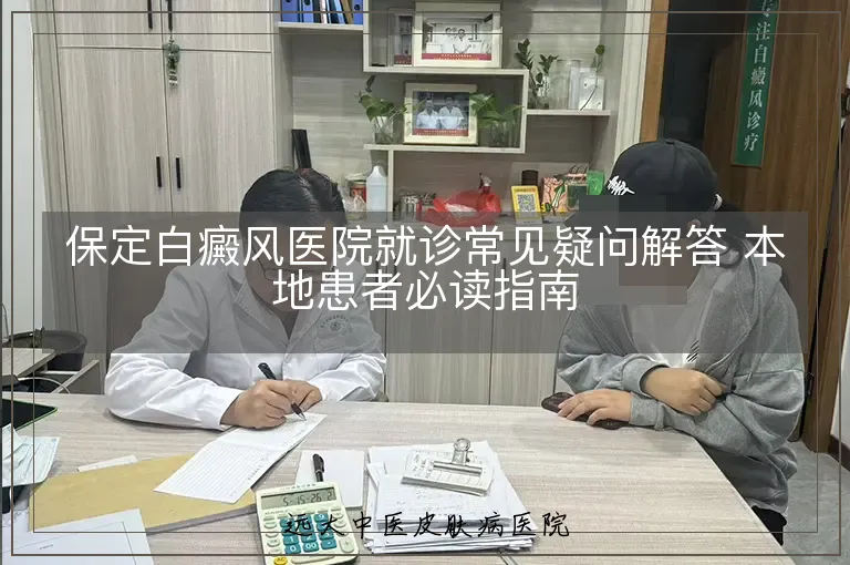 保定白癜风医院就诊常见疑问解答 本地患者必读指南