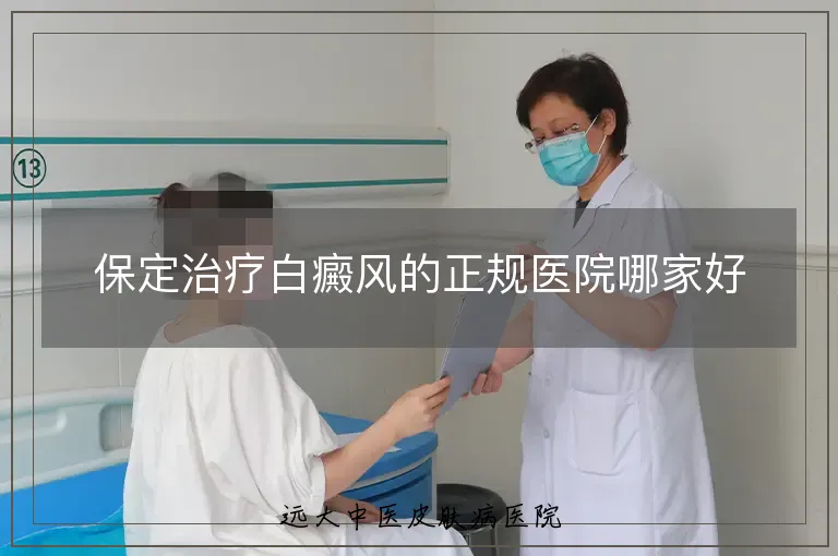 保定治疗白癜风的正规医院哪家好