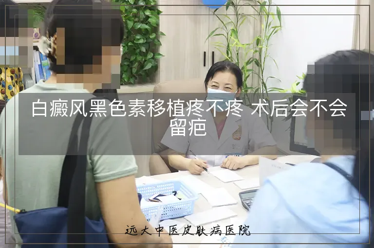 白癜风黑色素移植疼不疼 术后会不会留疤