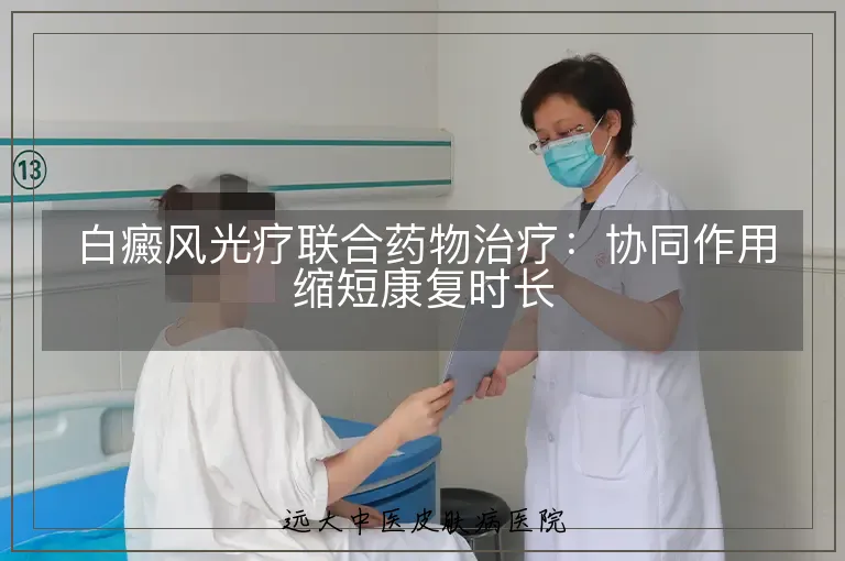 白癜风光疗联合药物治疗:协同作用缩短康复时长