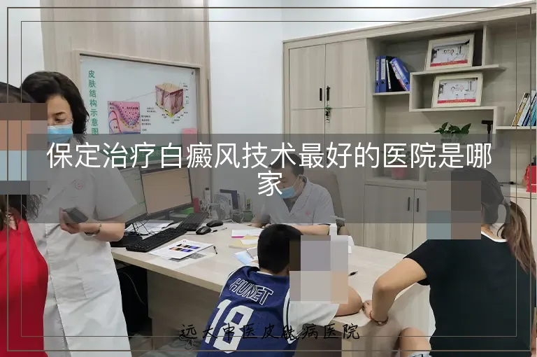 保定治疗白癜风技术最好的医院是哪家