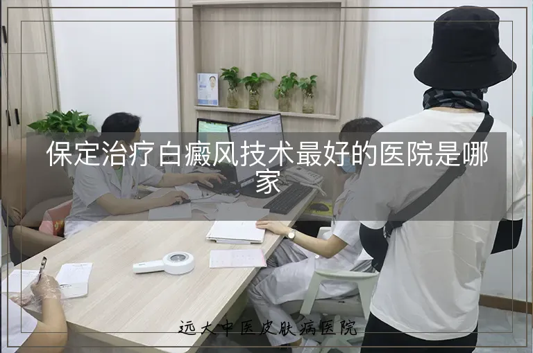 保定治疗白癜风技术最好的医院是哪家