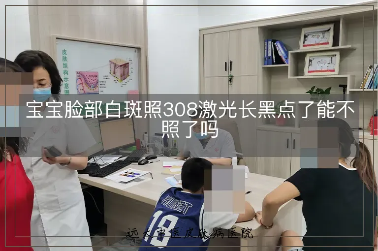 宝宝脸部白斑照308激光长黑点了能不照了吗