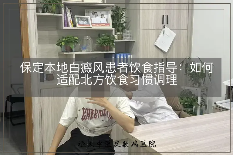 保定本地白癜风患者饮食指导：如何适配北方饮食习惯调理
