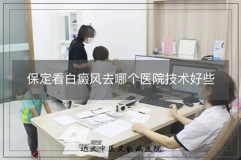 保定看白癜风去哪个医院技术好些