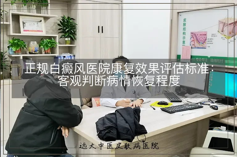 正规白癜风医院康复效果评估标准:客观判断病情恢复程度