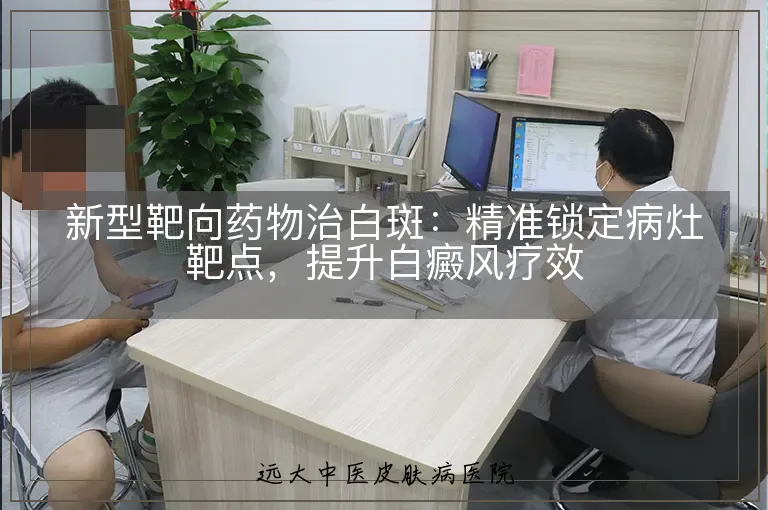 新型靶向药物治白斑:精准锁定病灶靶点,提升白癜风疗效