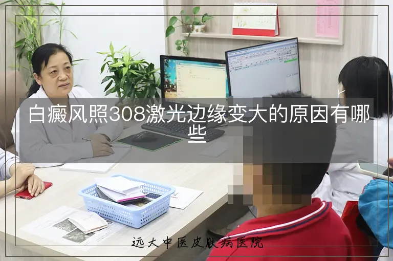 白癜风照308激光边缘变大的原因有哪些