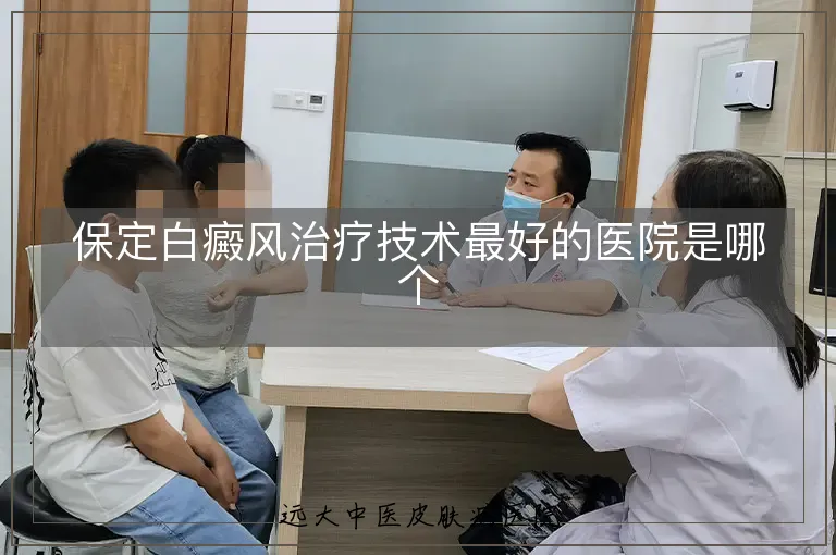 保定白癜风治疗技术最好的医院是哪个