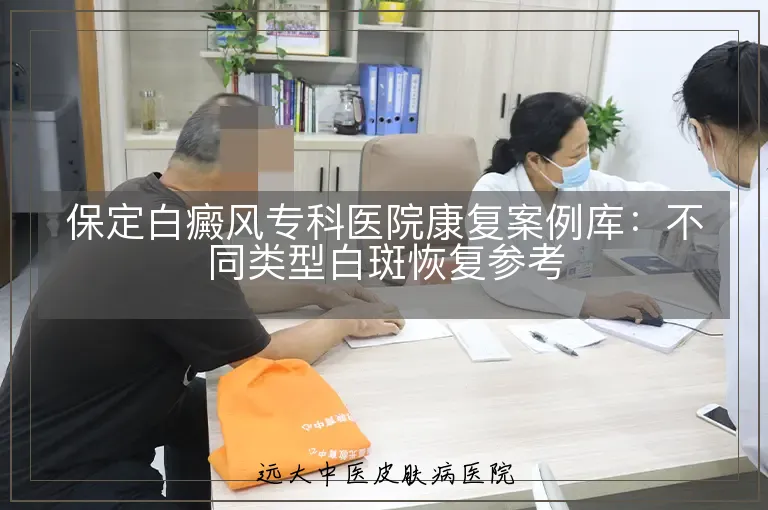 保定白癜风专科医院康复案例库:不同类型白斑恢复参考