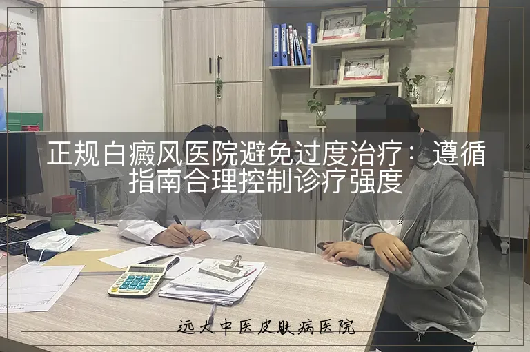 正规白癜风医院避免过度治疗:遵循指南合理控制诊疗强度
