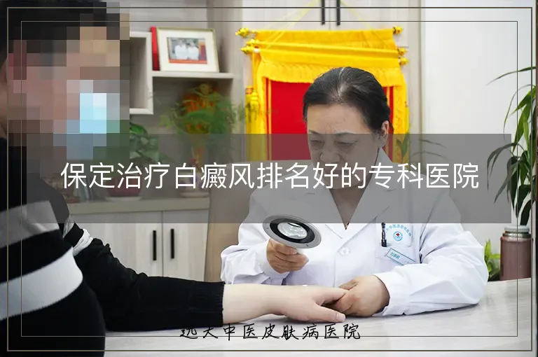 保定治疗白癜风排名好的专科医院